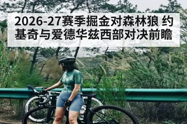 2026-27赛季掘金对森林狼 约基奇与爱德华兹西部对决前瞻