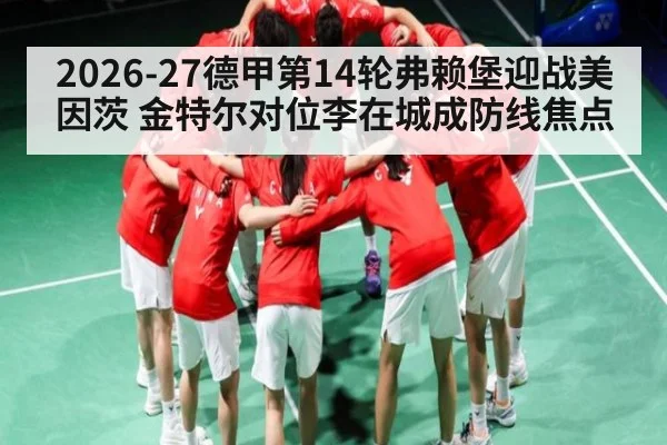 2026-27德甲第14轮弗赖堡迎战美因茨 金特尔对位李在城成防线焦点